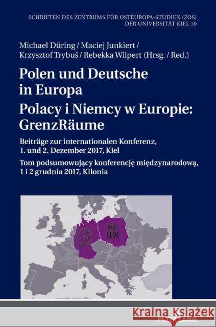 Polen Und Deutsche in Europa / Polacy I Niemcy W Europie: Grenzraeume: Beitraege Zur Internationalen Konferenz, 1. Und 2. Dezember 2017, Kiel / Tom Po Düring, Michael 9783631821947 Peter Lang AG - książka