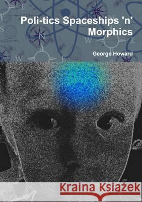 Poli-tics Spaceships 'n' Morphics Howard, George 9781291479119 Lulu Press Inc - książka