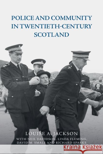 Police and Community in Twentieth-Century Scotland Louise A. Jackson, Neil Davidson, Linda Fleming, David M. Smale, Richard Sparks 9781474446648 Edinburgh University Press - książka