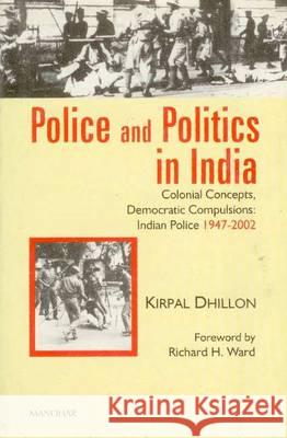 Police and Politics in India: Colonial Concepts, Democratic: Compulsions - Indian Police 1947-2002  9788173046100 Manohar Publishers and Distributors - książka