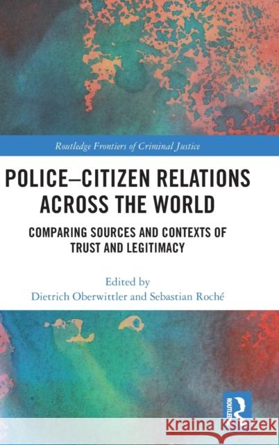Police-Citizen Relations Across the World: Comparing Sources and Contexts of Trust and Legitimacy Dietrich Oberwittler Sebastian Roche 9781138222861 Routledge - książka