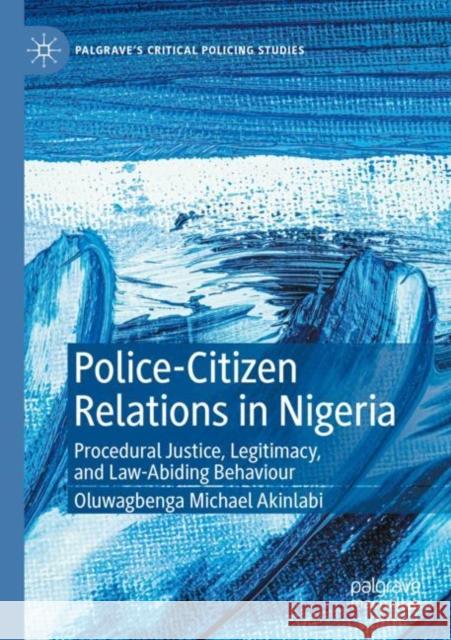 Police-Citizen Relations in Nigeria: Procedural Justice, Legitimacy, and Law-Abiding Behaviour Oluwagbenga Michael Akinlabi 9783030929213 Palgrave MacMillan - książka