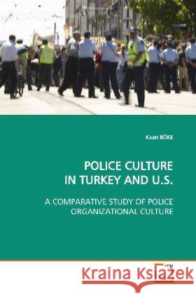 POLICE CULTURE IN TURKEY AND U.S. : A COMPARATIVE STUDY OF POLICE ORGANIZATIONAL CULTURE Böke, Kaan 9783639160949 VDM Verlag Dr. Müller - książka