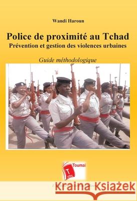Police de proximit? au Tchad Pr?vention et gestion des violences urbaines Wandi Haroun 9782376701682 Editions Toumai - książka