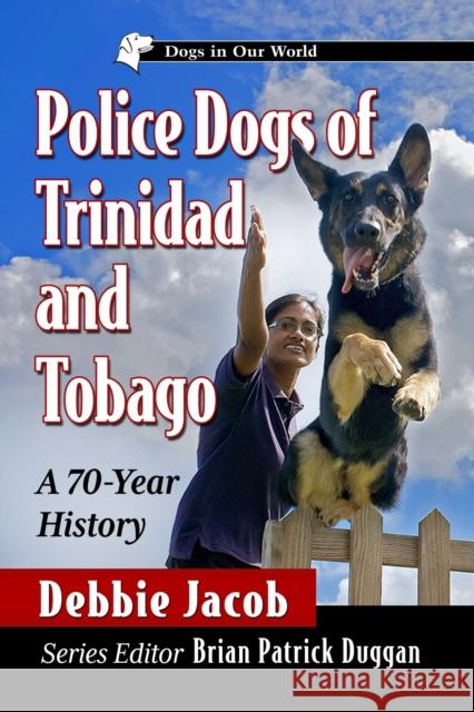 Police Dogs of Trinidad and Tobago: A 70-Year History Debbie Jacob 9781476694061 McFarland & Co  Inc - książka