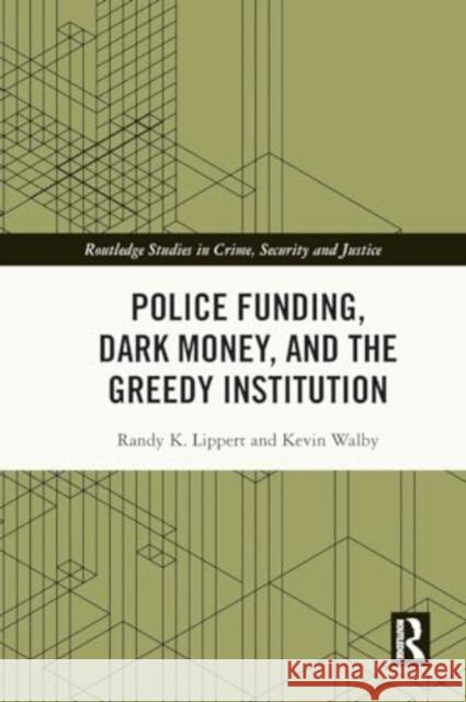 Police Funding, Dark Money, and the Greedy Institution Randy K. Lippert Kevin Walby 9780367766481 Routledge - książka