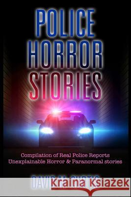 Police Horror Stories: Compilation of real Police Reports. unexplainable - Horror & Paranormal stories Curtis, David M. 9781541152274 Createspace Independent Publishing Platform - książka