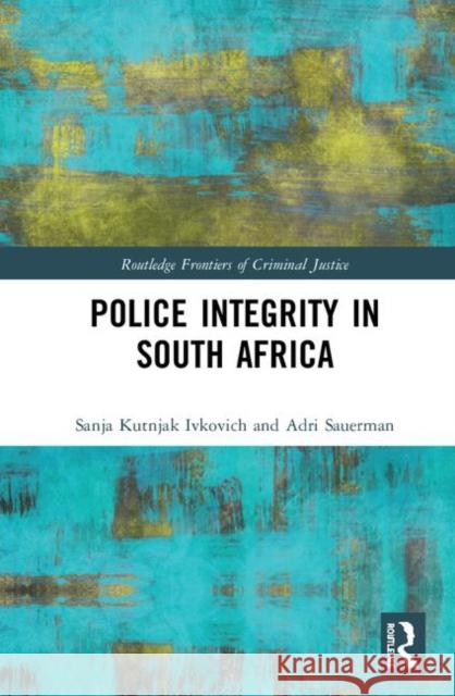 Police Integrity in South Africa Sanja Kutnjak Ivkovich Adri Sauerman 9781138639652 Routledge - książka