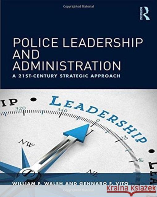 Police Leadership and Administration: A 21st-Century Strategic Approach William F. Walsh Gennaro F. Vito 9780815373001 Routledge - książka