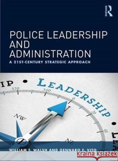 Police Leadership and Administration: A 21st-Century Strategic Approach William F. Walsh Gennaro F. Vito 9780815373018 Taylor & Francis Inc - książka