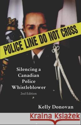 Police Line: Do Not Cross: Silencing a Canadian Police Whistleblower Kelly Donovan 9781999245504 Library and Archives Canada - książka