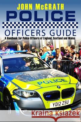 Police Officers Guide: A Handbook for Police Officer's of England, Scotland and Wales John McGrath 9781522739364 Createspace Independent Publishing Platform - książka