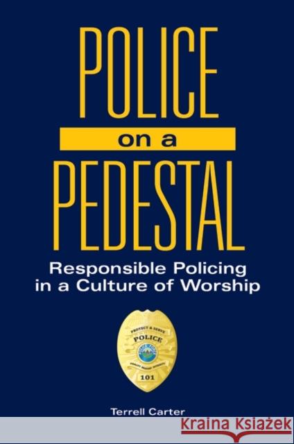 Police on a Pedestal: Responsible Policing in a Culture of Worship Terrell Carter 9781440866364 Praeger - książka