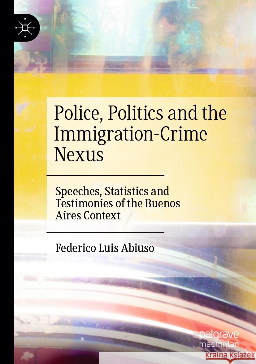 Police, Politics and the Immigration-Crime Nexus Federico Luis Abiuso 9783031463815 Springer Nature Switzerland - książka