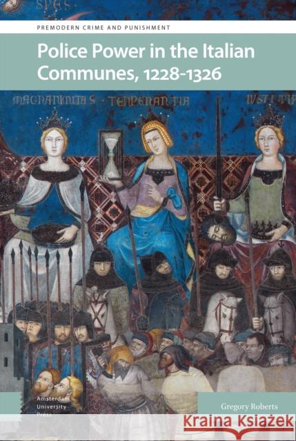 Police Power in the Italian Communes, 1228-1326 Gregory Roberts 9789463725309 Amsterdam University Press - książka