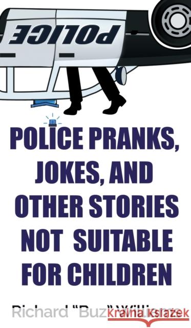 Police Pranks, Jokes, and Other Stories Not Suitable For Children Richard Williams 9781947521308 Genius Book Company - książka