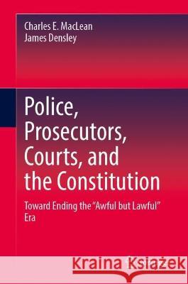 Police, Prosecutors, Courts, and the Constitution Charles E. MacLean, James A. Densley 9783031390814 Springer International Publishing - książka