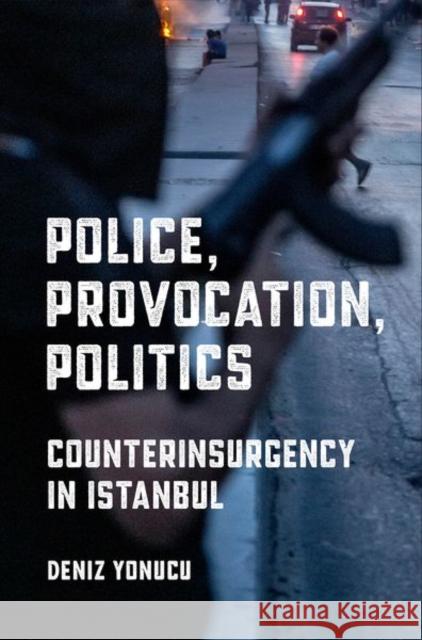 Police, Provocation, Politics: Counterinsurgency in Istanbul Deniz Yonucu 9781501762154 Cornell University Press - książka