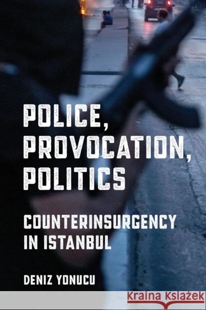 Police, Provocation, Politics: Counterinsurgency in Istanbul Deniz Yonucu 9781501762161 Cornell University Press - książka