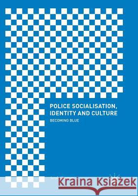 Police Socialisation, Identity and Culture: Becoming Blue Charman, Sarah 9783319874678 Palgrave MacMillan - książka