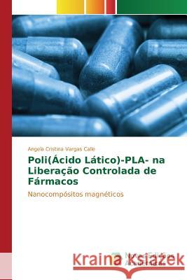 Poli(Ácido Lático)-PLA- na Liberação Controlada de Fármacos Vargas Calle Angela Cristina 9783639755947 Novas Edicoes Academicas - książka