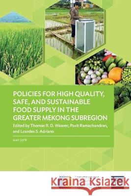 Policies for High Quality, Safe, and Sustainable Food Supply in the Greater Mekong Subregion Thomas R. D. Weaver Pavit Ramachandran Lourdes Adriano 9789292613204 Asian Development Bank - książka