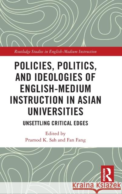 Policies, Politics, and Ideologies of English-Medium Instruction in Asian Universities: Unsettling Critical Edges Pramod K. Sah Fan Fang 9781032001838 Routledge - książka