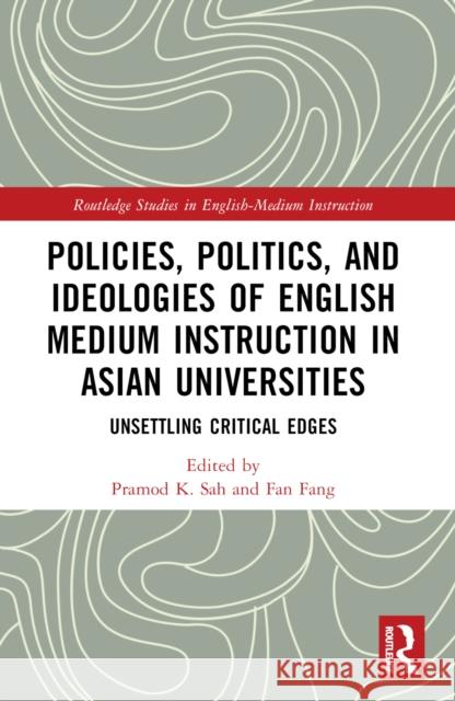 Policies, Politics, and Ideologies of English-Medium Instruction in Asian Universities: Unsettling Critical Edges Pramod K. Sah Fan Fang 9781032001852 Taylor & Francis Ltd - książka