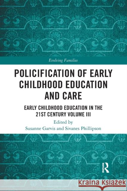 Policification of Early Childhood Education and Care: Early Childhood Education in the 21st Century Vol III Susanne Garvis Sivanes Phillipson 9781032086835 Routledge - książka