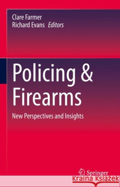 Policing & Firearms: New Perspectives and Insights Clare Farmer Richard Evans 9783031130120 Springer - książka