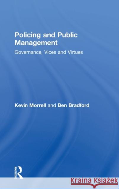 Policing and Public Management: Governance, Vices and Virtues Ben Bradford Kevin Morrell Ben Bradford 9781138044173 Routledge - książka