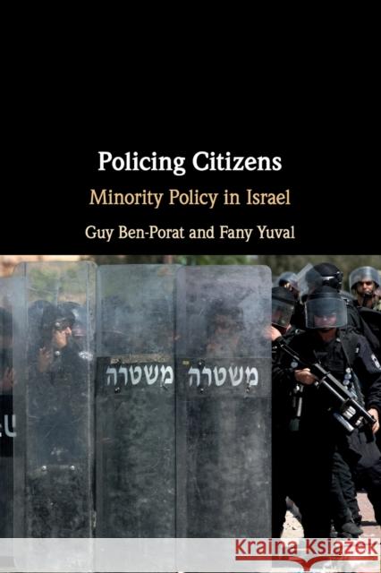 Policing Citizens: Minority Policy in Israel Guy Ben-Porat (Ben-Gurion University of the Negev, Israel), Fany Yuval (Ben-Gurion University of the Negev, Israel) 9781108404747 Cambridge University Press - książka