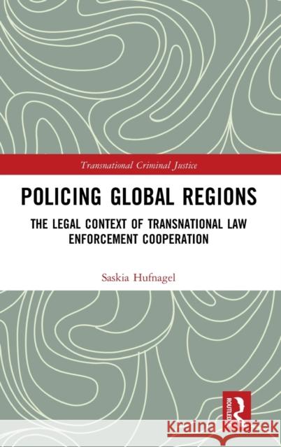 Policing Global Regions: The Legal Context of Transnational Law Enforcement Cooperation Hufnagel, Saskia Maria 9780367407018 Routledge - książka