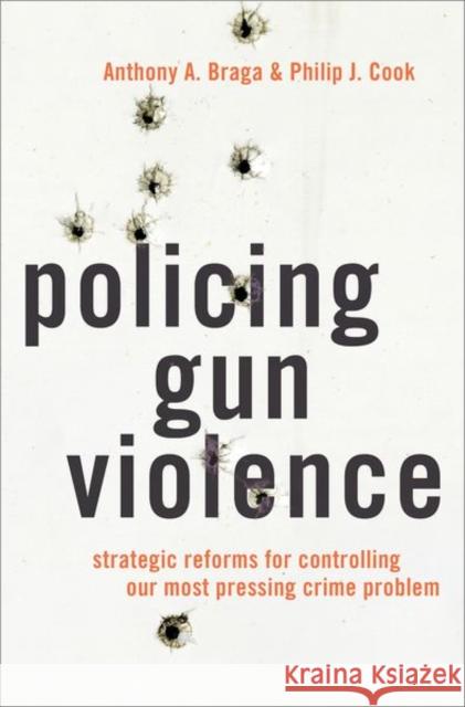 Policing Gun Violence: Strategic Reforms for Controlling Our Most Pressing Crime Problem Braga, Anthony A. 9780199929283 Oxford University Press Inc - książka