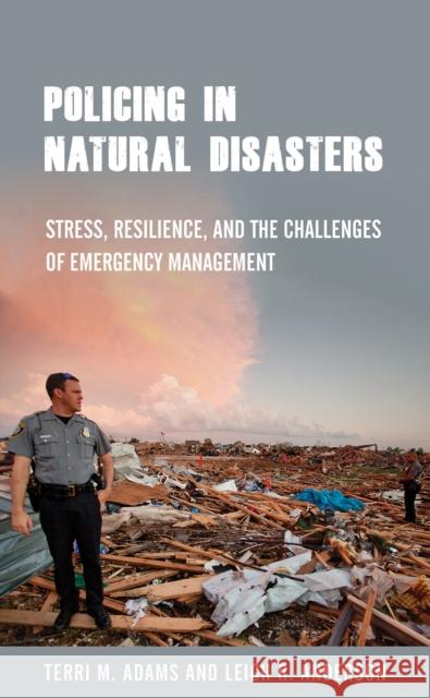 Policing in Natural Disasters: Stress, Resilience, and the Challenges of Emergency Management Terri M. Adams Leigh R. Anderson 9781439918364 Temple University Press - książka