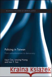 Policing in Taiwan: From Authoritarianism to Democracy Liqun Cao Lanying Huang Ivan Y. Sun 9781138666030 Routledge - książka