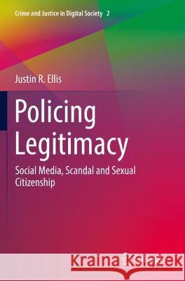 Policing Legitimacy: Social Media, Scandal and Sexual Citizenship Ellis, Justin R. 9783030735210 Springer International Publishing - książka
