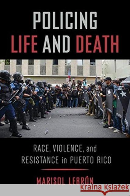 Policing Life and Death: Race, Violence, and Resistance in Puerto Rico Marisol Lebron 9780520300170 University of California Press - książka