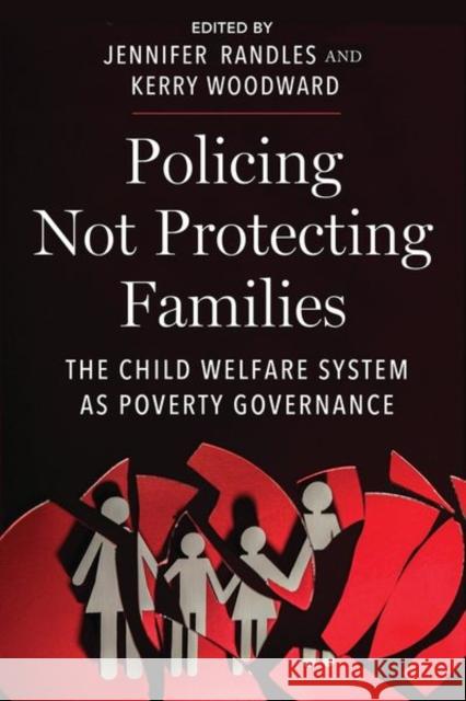 Policing Not Protecting Families: The Child Welfare System as Poverty Governance Jennifer Randles Kerry Woodward 9781479820603 New York University Press - książka