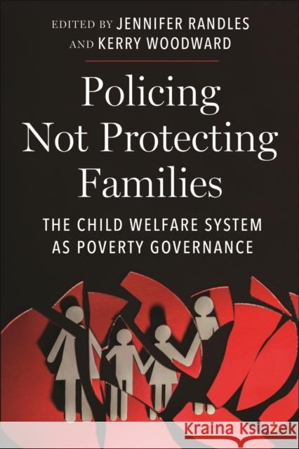 Policing Not Protecting Families: The Child Welfare System as Poverty Governance Jennifer Randles Kerry Woodward 9781479820610 New York University Press - książka