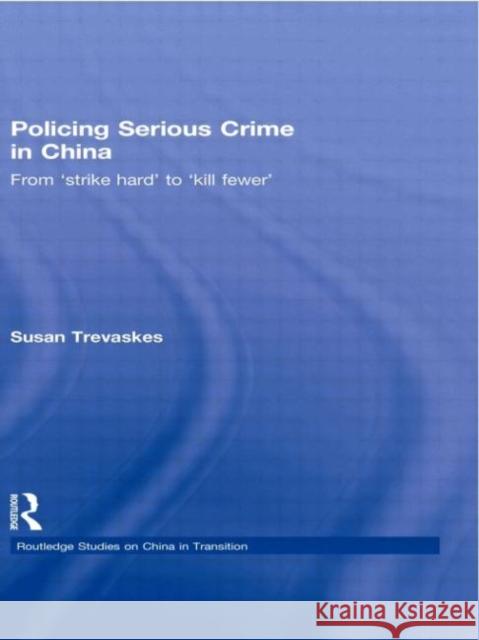 Policing Serious Crime in China : From 'Strike Hard' to 'Kill Fewer' Susan Trevaskes   9780415564472 Taylor & Francis - książka