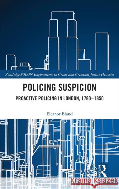 Policing Suspicion: Proactive Policing in London, 1780-1850 Eleanor Bland 9780367547950 Routledge - książka