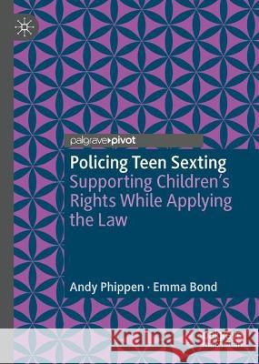 Policing Teen Sexting: Supporting Children’s Rights While Applying the Law Andy Phippen Emma Bond 9783031314544 Palgrave MacMillan - książka