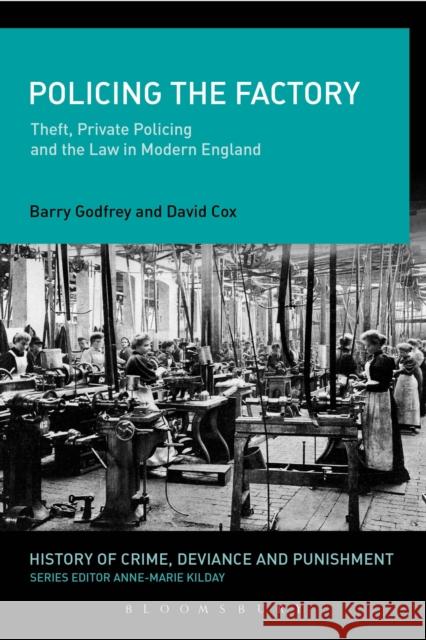 Policing the Factory: Theft, Private Policing and the Law in Modern England Barry Godfrey David J. Cox 9781472581709 Bloomsbury Academic - książka