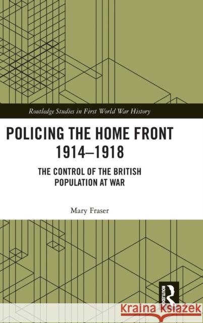 Policing the Home Front 1914-1918: The Control of the British Population at War Mary Fraser 9781138565241 Routledge - książka