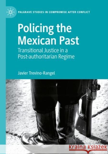 Policing the Mexican Past: Transitional Justice in a Post-authoritarian Regime Javier Trevino-Rangel 9783030944094 Palgrave MacMillan - książka