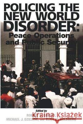 Policing the New World Disorder: Peace Operation and Public Security Robert B. Oakley Michael J. Dziedzic Eliot M. Goldberg 9781478267102 Createspace - książka