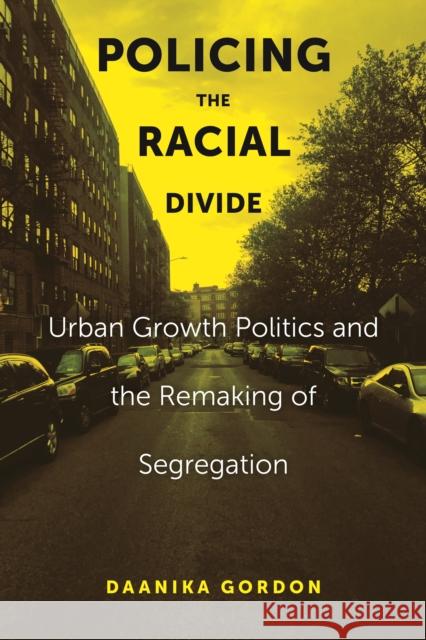 Policing the Racial Divide: Urban Growth Politics and the Remaking of Segregation Daanika Gordon 9781479814046 New York University Press - książka