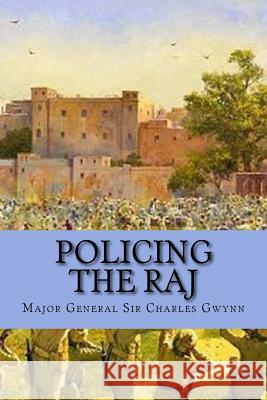 Policing the Raj: Three Case Studies Charles William Gwynn Roger Gwynn 9781981210640 Createspace Independent Publishing Platform - książka