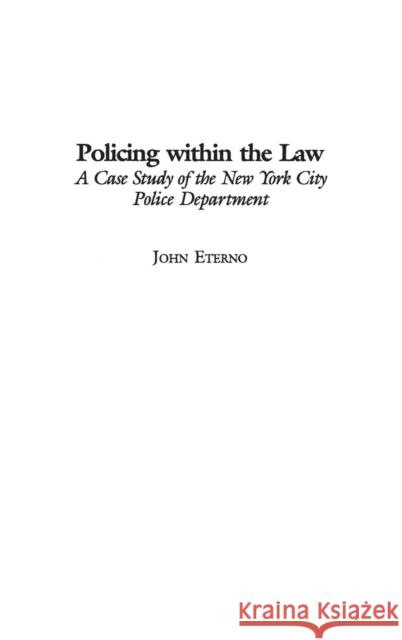 Policing Within the Law: A Case Study of the New York City Police Department Eterno, John 9780275975920 Praeger Publishers - książka